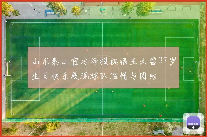 山东泰山官方海报祝福王大雷37岁生日快乐展现球队温情与团结